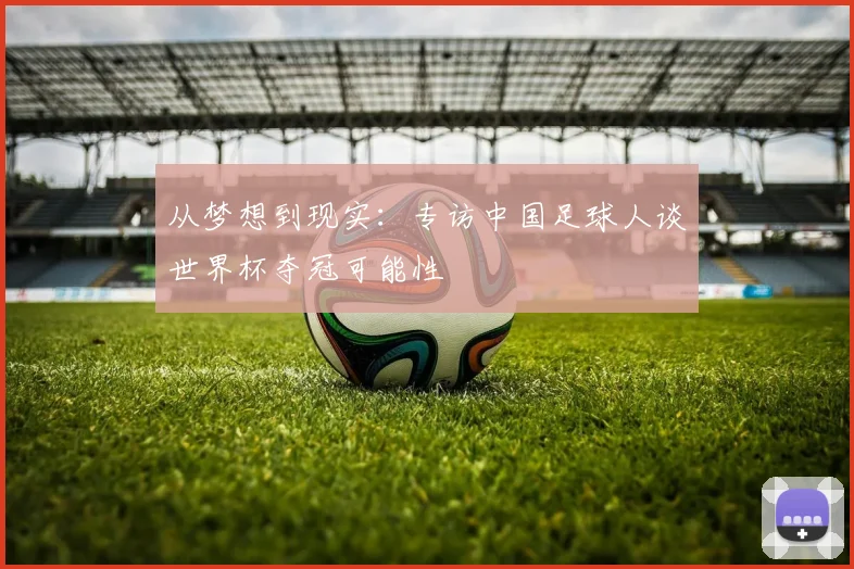 从梦想到现实：专访中国足球人谈世界杯夺冠可能性